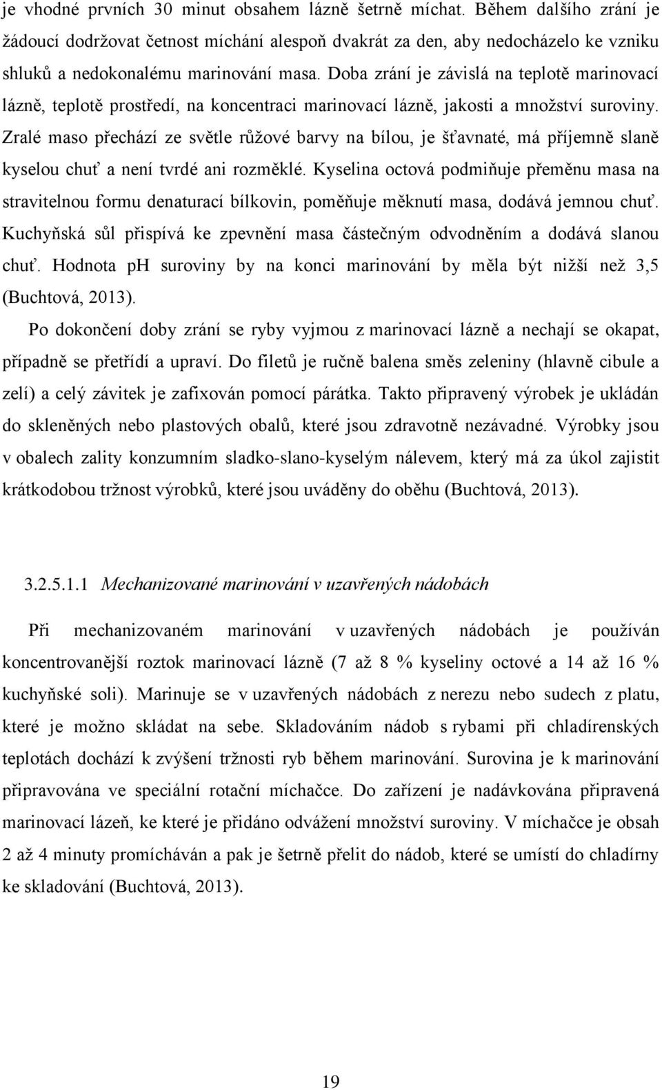 Doba zrání je závislá na teplotě marinovací lázně, teplotě prostředí, na koncentraci marinovací lázně, jakosti a množství suroviny.