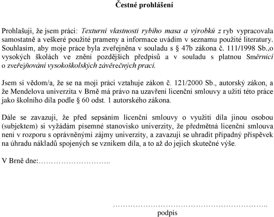 ,o vysokých školách ve znění pozdějších předpisů a v souladu s platnou Směrnicí o zveřejňování vysokoškolských závěrečných prací. Jsem si vědom/a, že se na moji práci vztahuje zákon č. 121/2000 Sb.