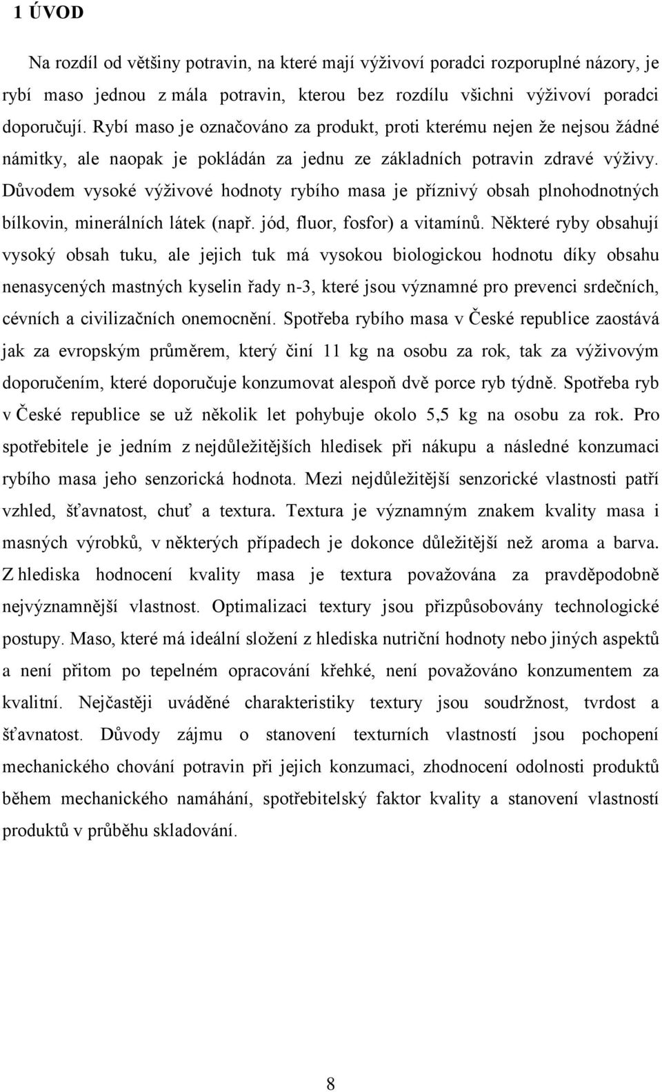 Důvodem vysoké výživové hodnoty rybího masa je příznivý obsah plnohodnotných bílkovin, minerálních látek (např. jód, fluor, fosfor) a vitamínů.