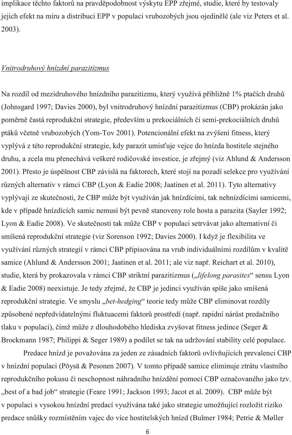 (CBP) prokázán jako poměrně častá reprodukční strategie, především u prekociálních či semi-prekociálních druhů ptáků včetně vrubozobých (Yom-Tov 2001).