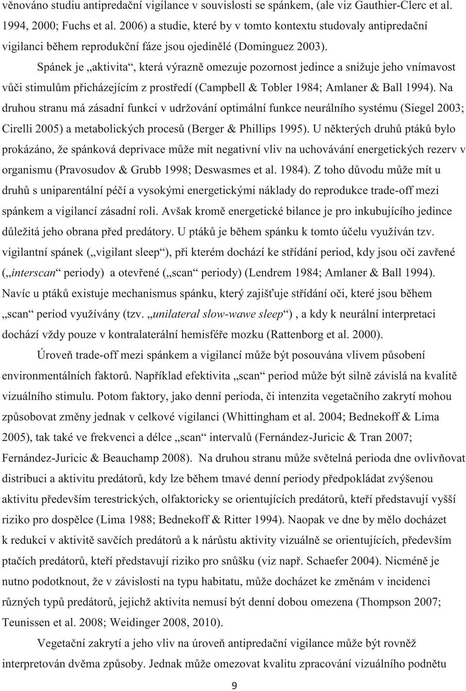 Spánek je aktivita, která výrazně omezuje pozornost jedince a snižuje jeho vnímavost vůči stimulům přicházejícím z prostředí (Campbell & Tobler 1984; Amlaner & Ball 1994).