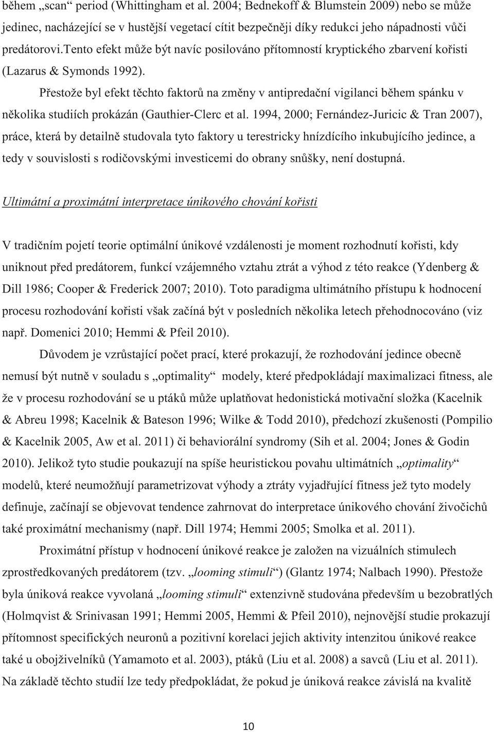 Přestože byl efekt těchto faktorů na změny v antipredační vigilanci během spánku v několika studiích prokázán (Gauthier-Clerc et al.