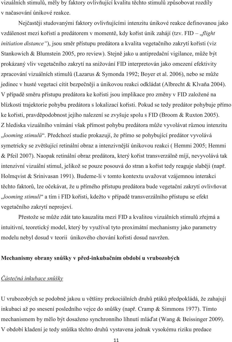 FID flight initiation distance ), jsou směr přístupu predátora a kvalita vegetačního zakrytí kořisti (viz Stankowich & Blumstein 2005, pro review).