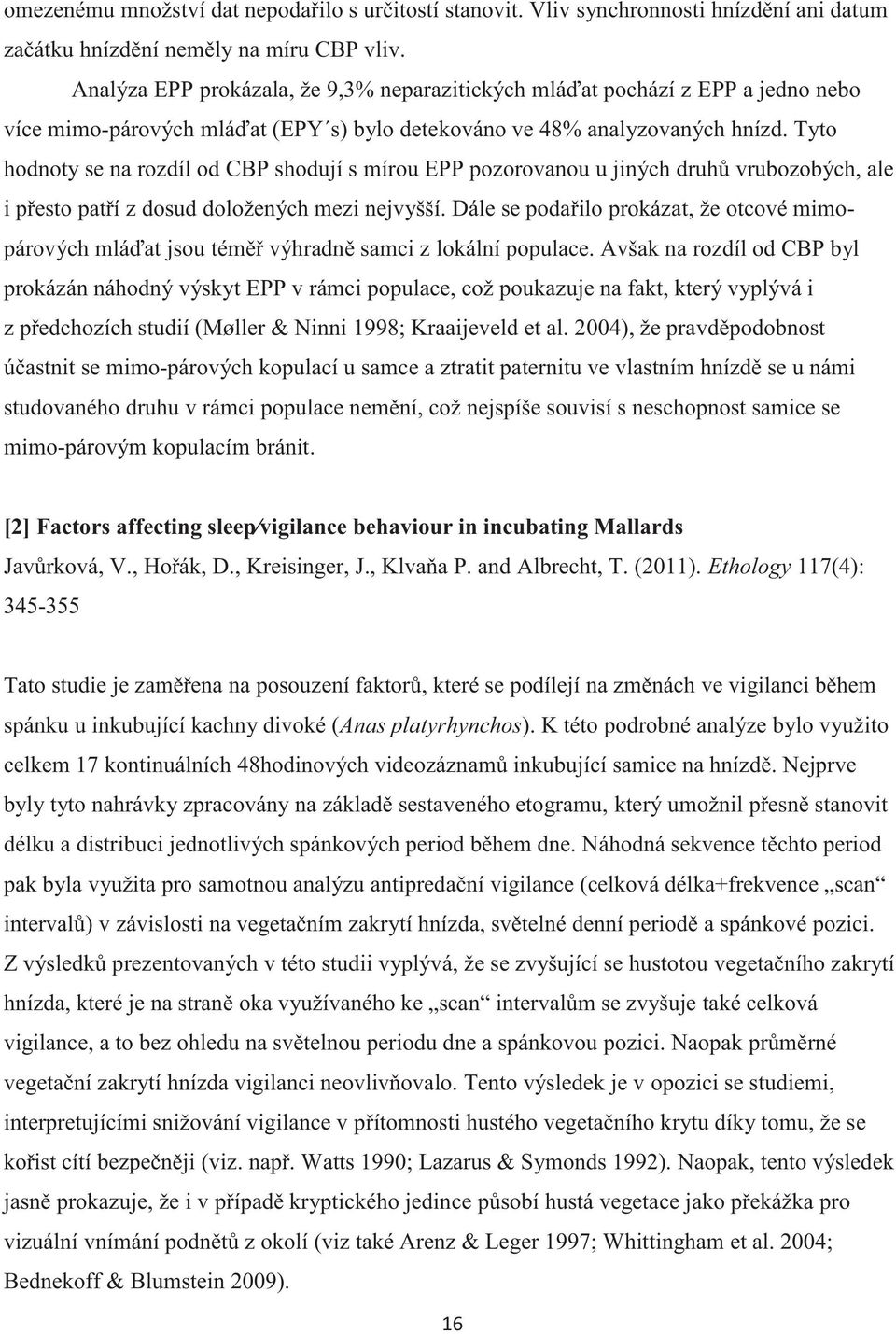 Tyto hodnoty se na rozdíl od CBP shodují s mírou EPP pozorovanou u jiných druhů vrubozobých, ale i přesto patří z dosud doložených mezi nejvyšší.