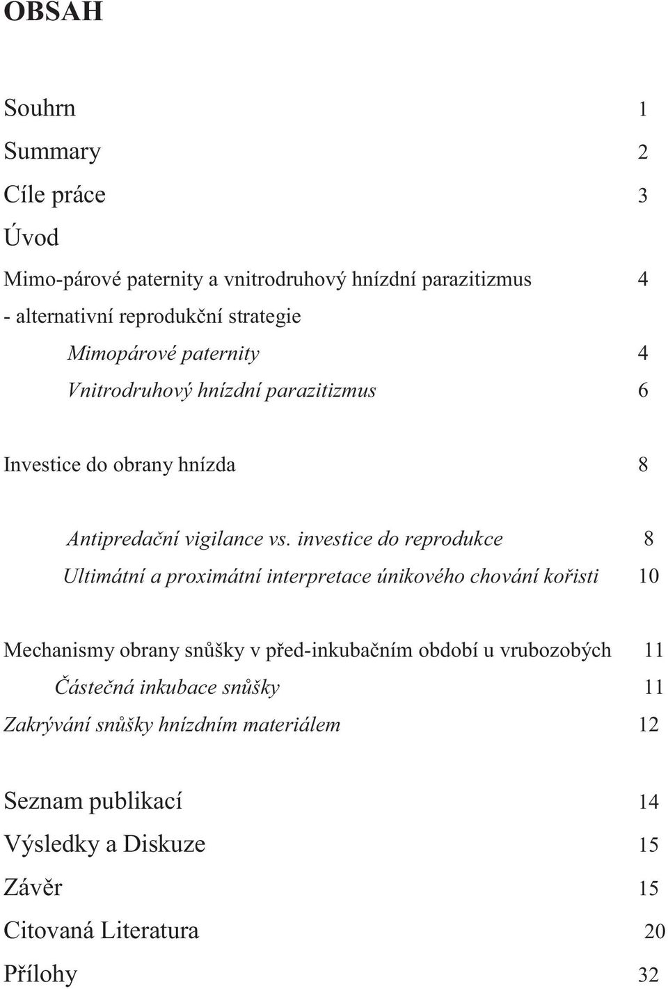 investice do reprodukce 8 Ultimátní a proximátní interpretace únikového chování kořisti 10 Mechanismy obrany snůšky v před-inkubačním období