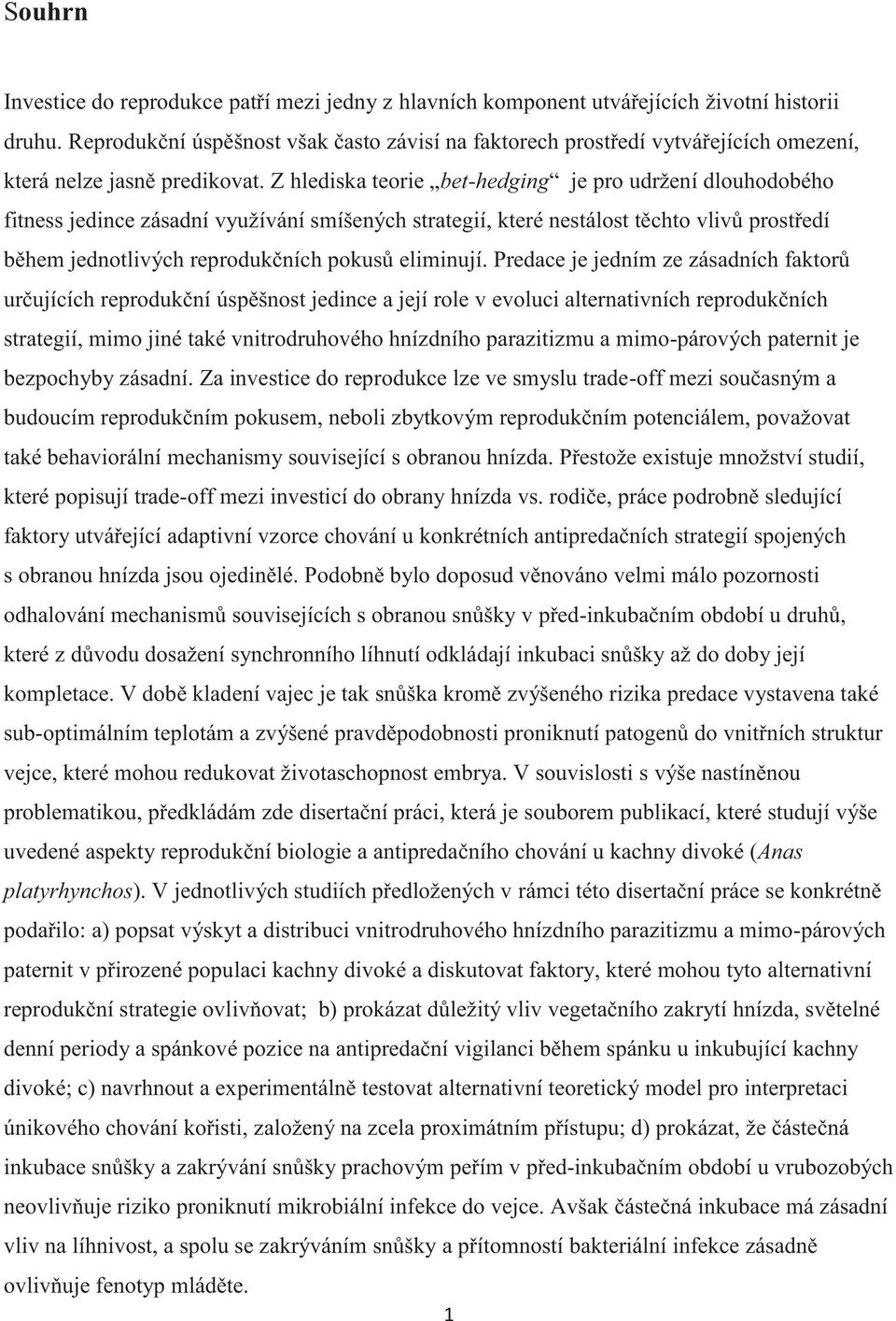 Z hlediska teorie bet-hedging je pro udržení dlouhodobého fitness jedince zásadní využívání smíšených strategií, které nestálost těchto vlivů prostředí během jednotlivých reprodukčních pokusů
