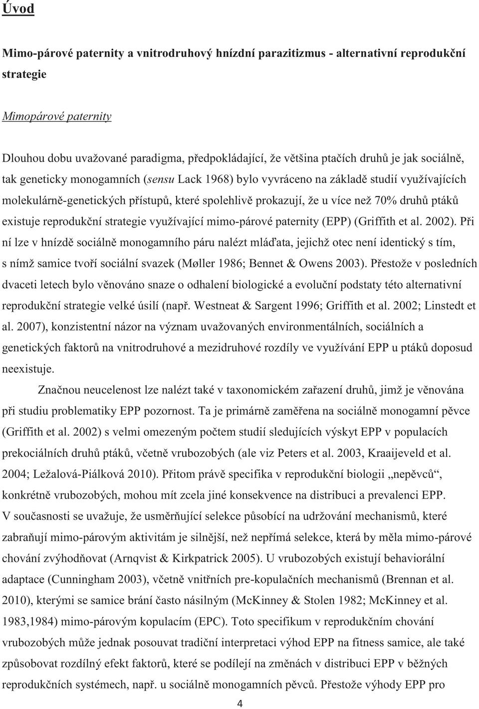 existuje reprodukční strategie využívající mimo-párové paternity (EPP) (Griffith et al. 2002).