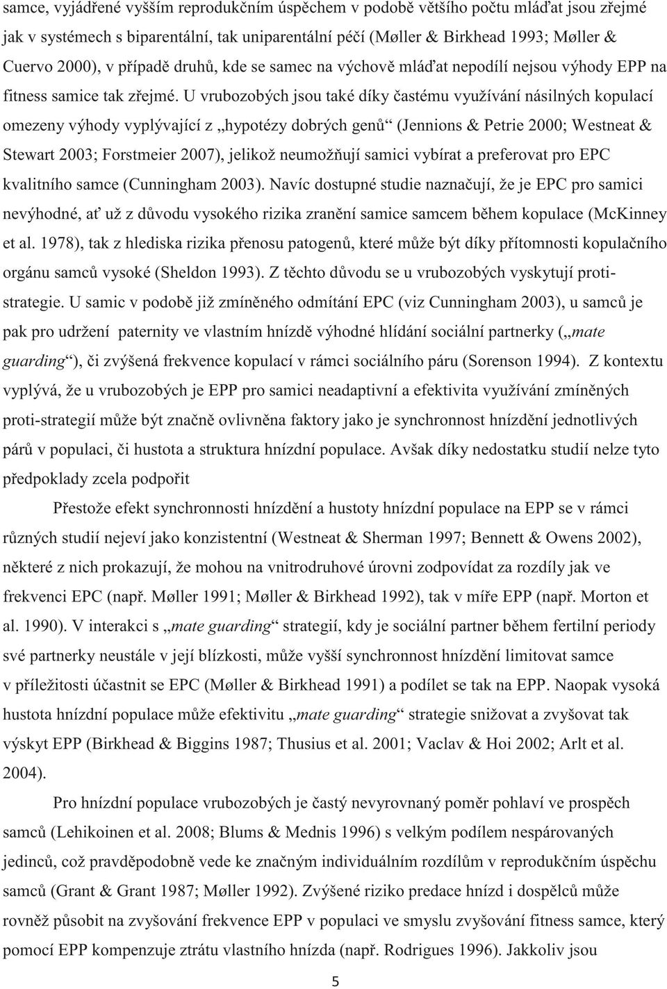 U vrubozobých jsou také díky častému využívání násilných kopulací omezeny výhody vyplývající z hypotézy dobrých genů (Jennions & Petrie 2000; Westneat & Stewart 2003; Forstmeier 2007), jelikož