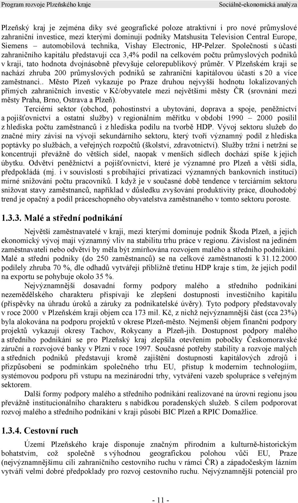 Společnosti s účastí zahraničního kapitálu představují cca 3,4% podíl na celkovém počtu průmyslových podniků v kraji, tato hodnota dvojnásobně převyšuje celorepublikový průměr.