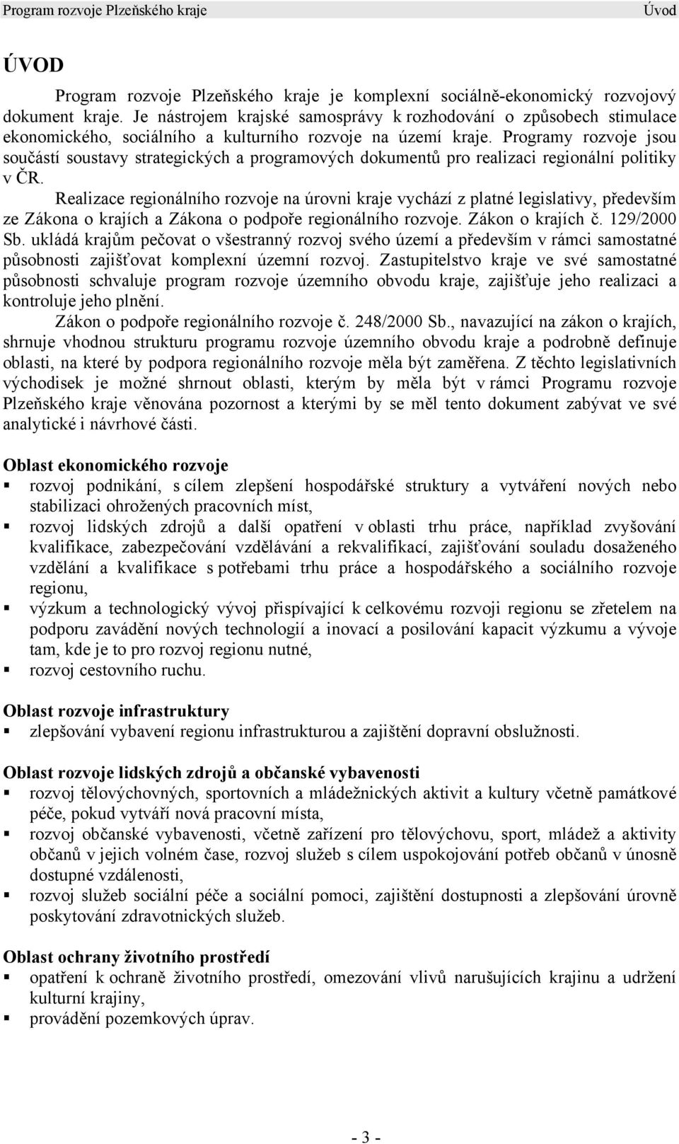 Programy rozvoje jsou součástí soustavy strategických a programových dokumentů pro realizaci regionální politiky v ČR.