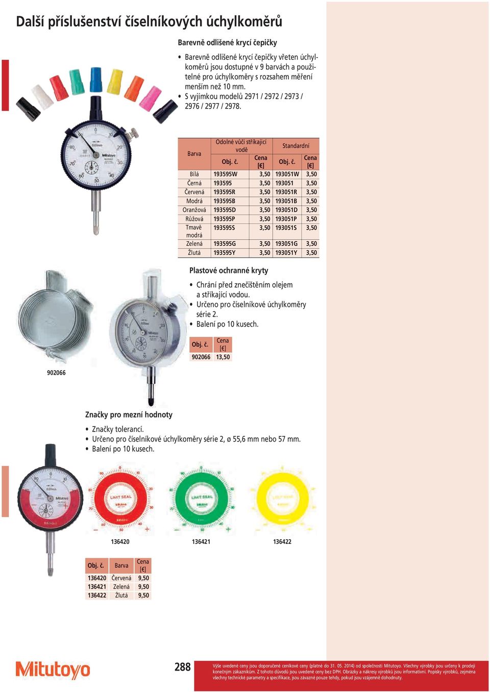 902066 Barva Odolné vůči stříkajicí Standardní vodě Bílá 193595W 3,50 193051W 3,50 Černá 193595 3,50 193051 3,50 Červená 193595R 3,50 193051R 3,50 Modrá 193595B 3,50 193051B 3,50 Oranžová 193595D