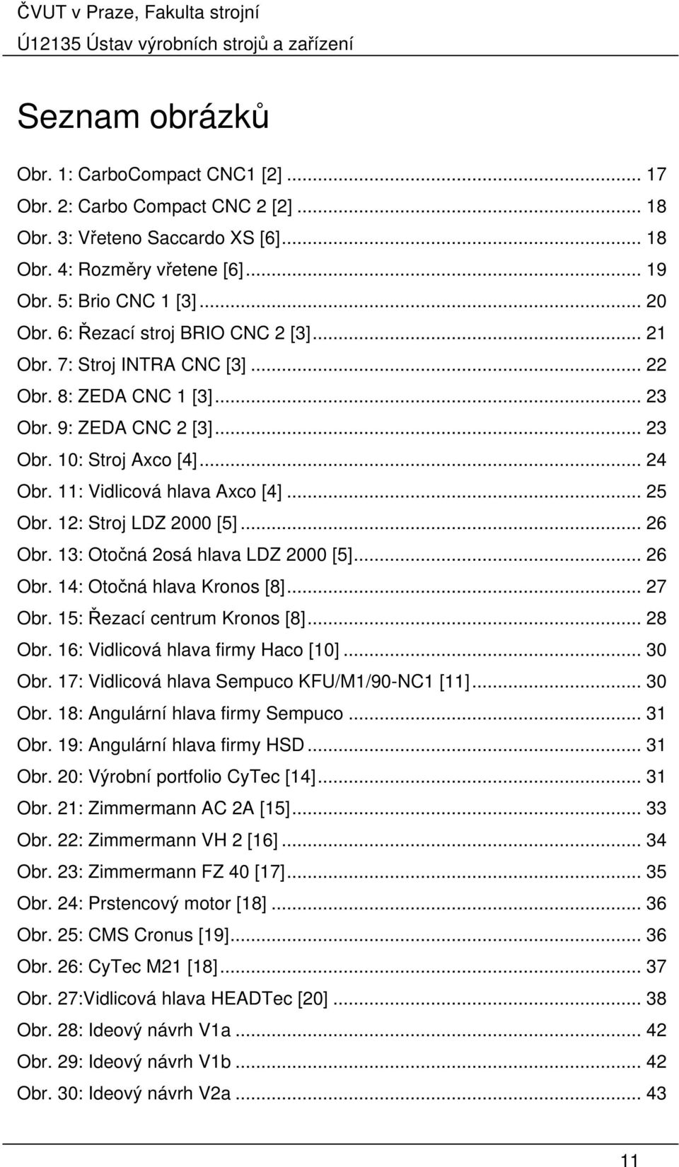 .. 25 Obr. 12: Stroj LDZ 2000 [5]... 26 Obr. 13: Otočná 2osá hlava LDZ 2000 [5]... 26 Obr. 14: Otočná hlava Kronos [8]... 27 Obr. 15: Řezací centrum Kronos [8]... 28 Obr.