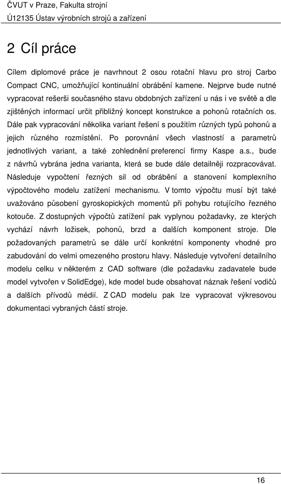 Dále pak vypracování několika variant řešení s použitím různých typů pohonů a jejich různého rozmístění.