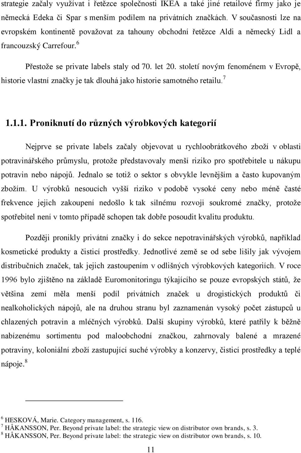 století novým fenoménem v Evropě, historie vlastní značky je tak dlouhá jako historie samotného retailu. 7 1.