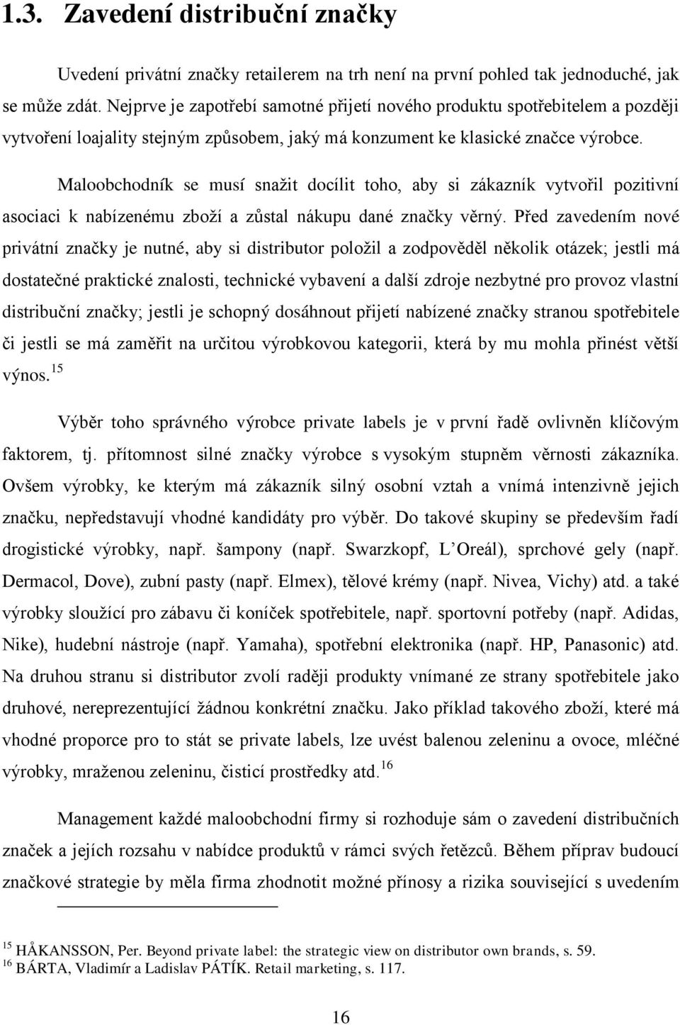 Maloobchodník se musí snažit docílit toho, aby si zákazník vytvořil pozitivní asociaci k nabízenému zboží a zůstal nákupu dané značky věrný.