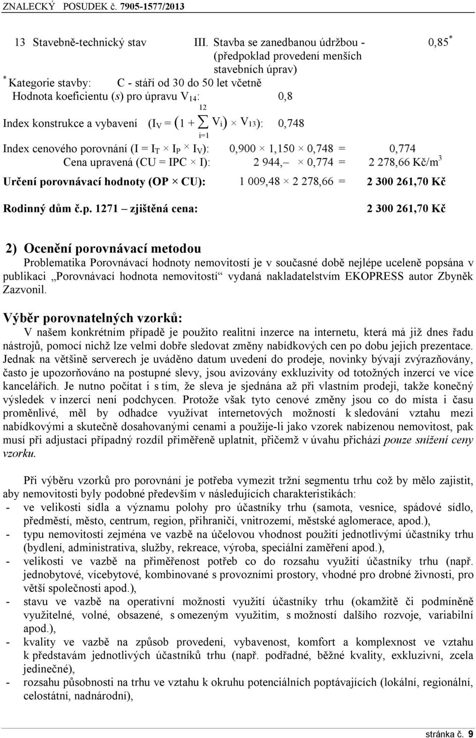 vybavení (I V = (1 + V i) V 13): i=1 0,748 Index cenového porovnání (I = I T I P I V ): 0,900 1,150 0,748 = 0,774 Cena upravená (CU = IPC I): 2 944, 0,774 = 2 278,66 Kč/m 3 Určení porovnávací hodnoty