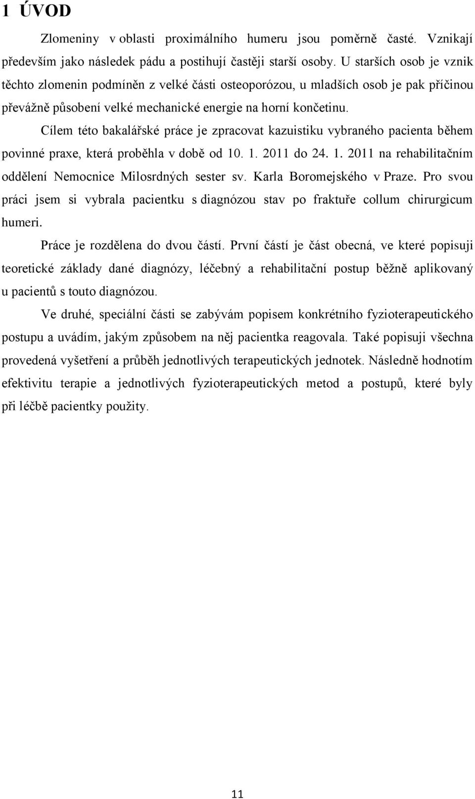 Cílem této bakalářské práce je zpracovat kazuistiku vybraného pacienta během povinné praxe, která proběhla v době od 10. 1. 2011 do 24. 1. 2011 na rehabilitačním oddělení Nemocnice Milosrdných sester sv.