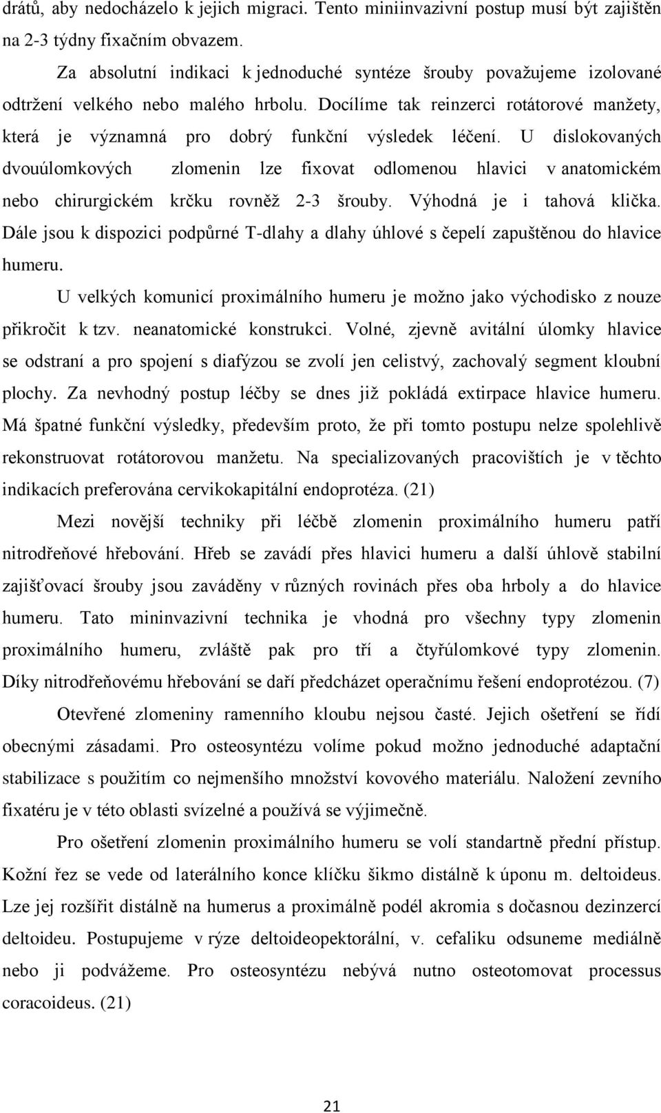 Docílíme tak reinzerci rotátorové manžety, která je významná pro dobrý funkční výsledek léčení.