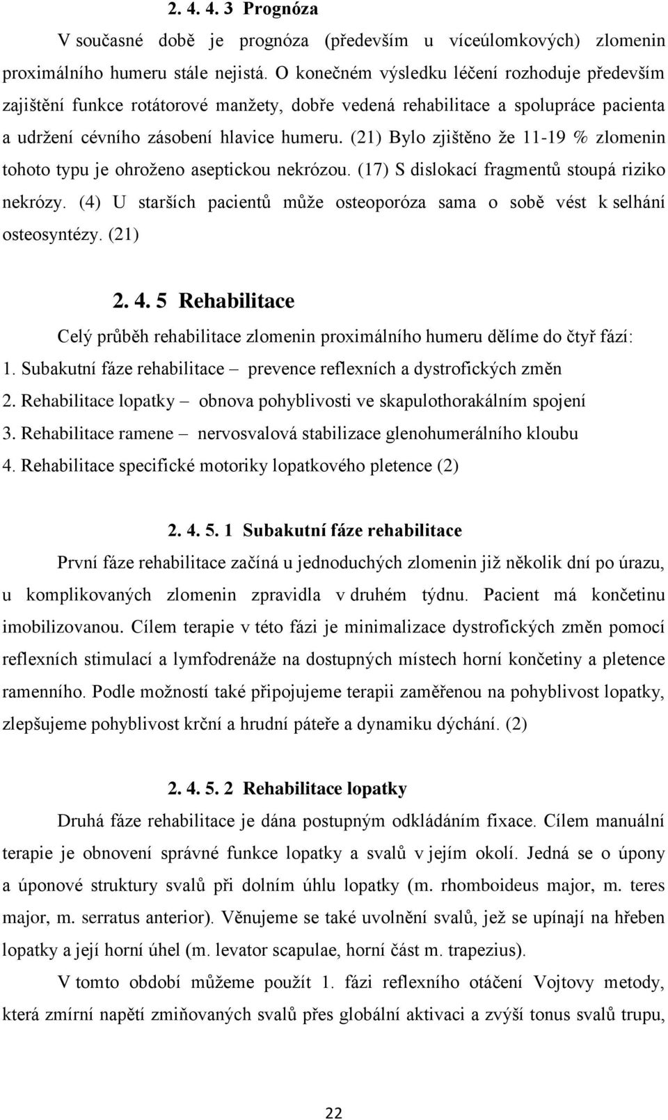 (21) Bylo zjištěno že 11-19 % zlomenin tohoto typu je ohroženo aseptickou nekrózou. (17) S dislokací fragmentů stoupá riziko nekrózy.