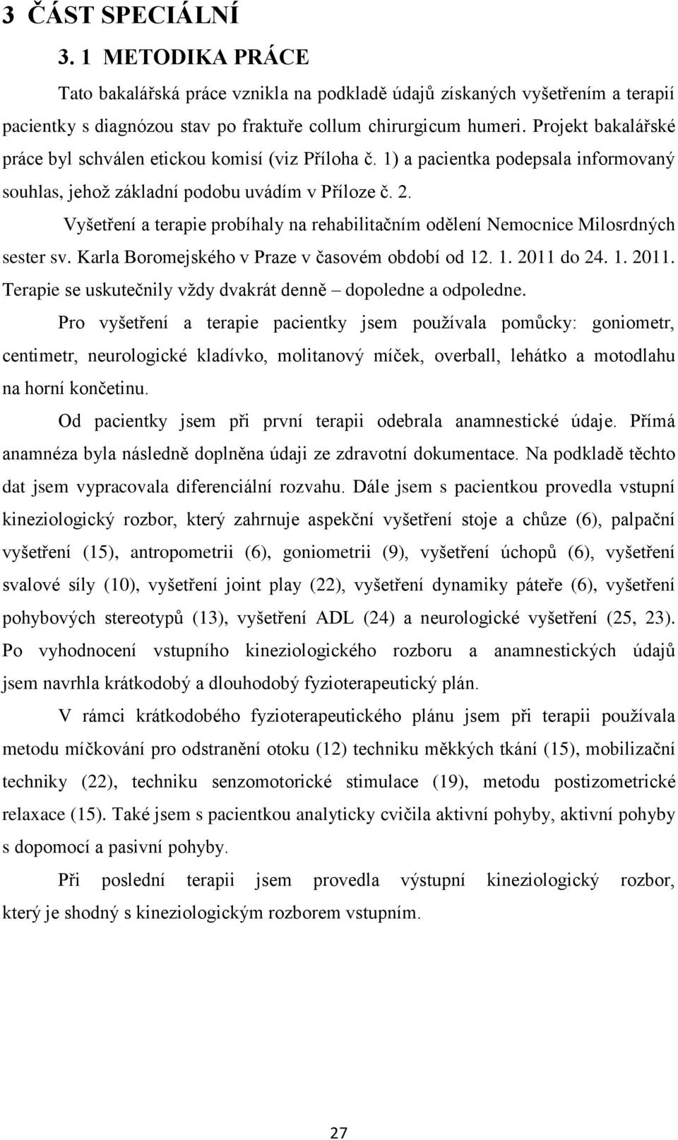 Vyšetření a terapie probíhaly na rehabilitačním odělení Nemocnice Milosrdných sester sv. Karla Boromejského v Praze v časovém období od 12. 1. 2011 