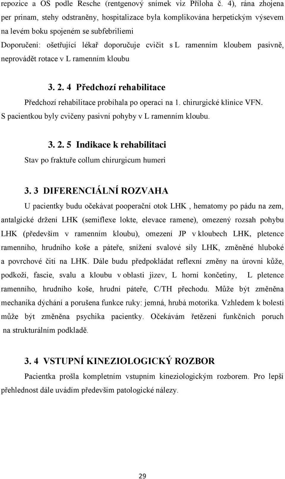 kloubem pasivně, neprovádět rotace v L ramenním kloubu 3. 2. 4 Předchozí rehabilitace Předchozí rehabilitace probíhala po operaci na 1. chirurgické klinice VFN.