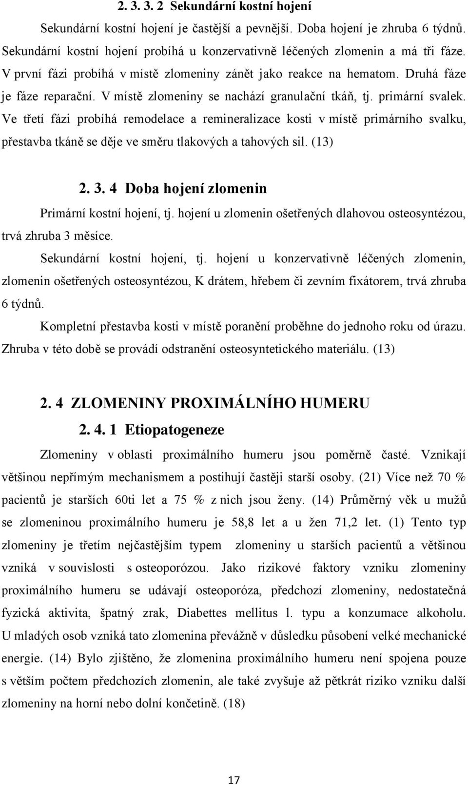 Ve třetí fázi probíhá remodelace a remineralizace kosti v místě primárního svalku, přestavba tkáně se děje ve směru tlakových a tahových sil. (13) 2. 3.