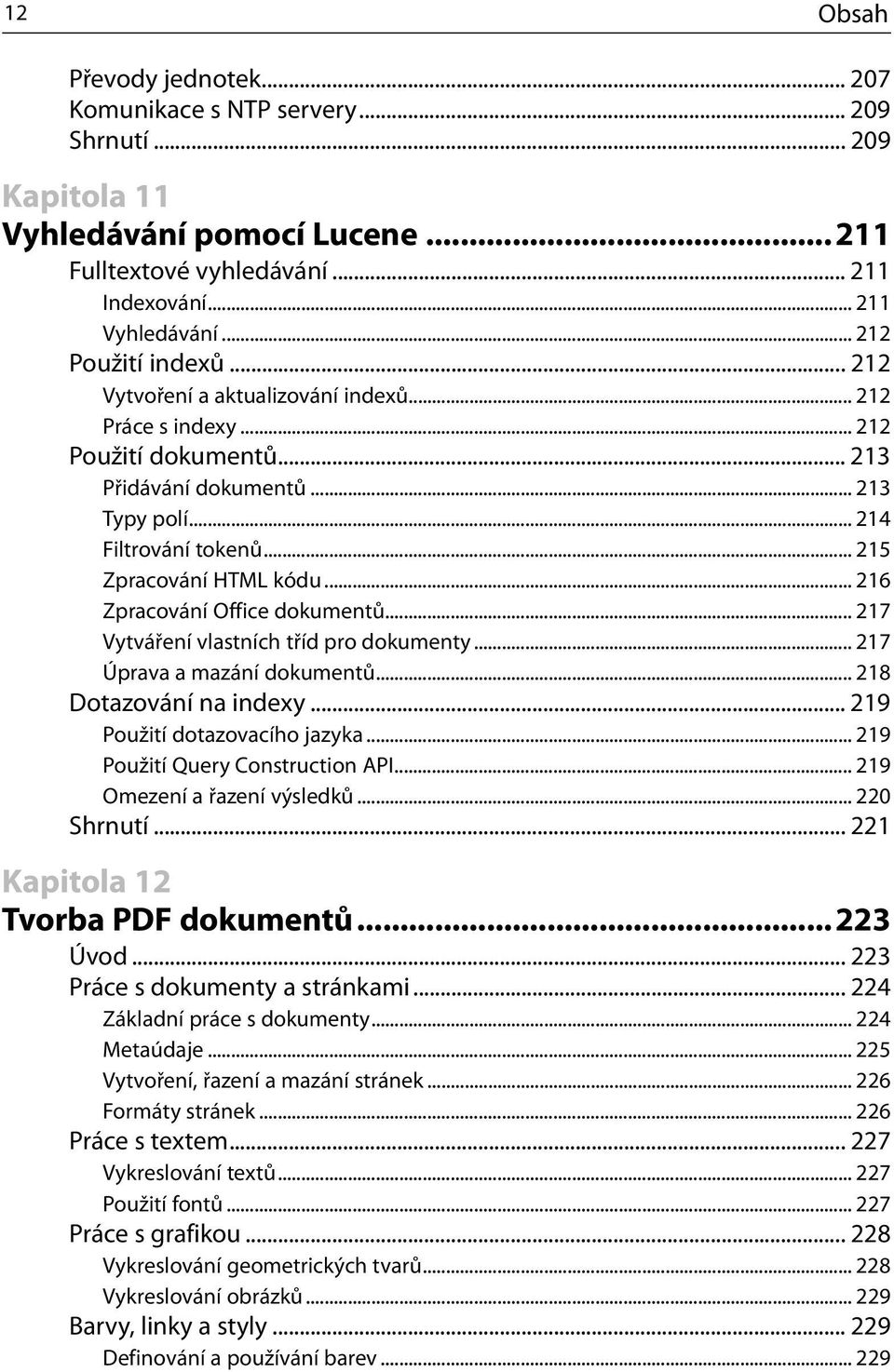 .. 215 Zpracování HTML kódu... 216 Zpracování Office dokumentů... 217 Vytváření vlastních tříd pro dokumenty... 217 Úprava a mazání dokumentů... 218 Dotazování na indexy.