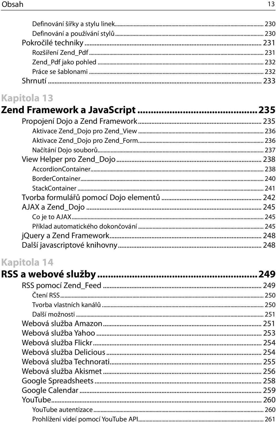 .. 237 View Helper pro Zend_Dojo... 238 AccordionContainer... 238 BorderContainer... 240 StackContainer... 241 Tvorba formulářů pomocí Dojo elementů... 242 AJAX a Zend_Dojo... 245 Co je to AJAX.