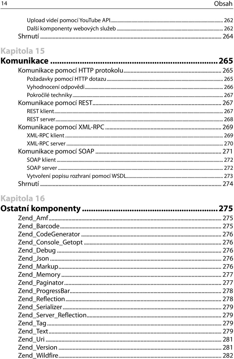 .. 270 Komunikace pomocí SOAP... 271 SOAP klient... 272 SOAP server... 272 Vytvoření popisu rozhraní pomocí WSDL... 273 Shrnutí... 274 Kapitola 16 Ostatní komponenty... 275 Zend_Amf... 275 Zend_Barcode.