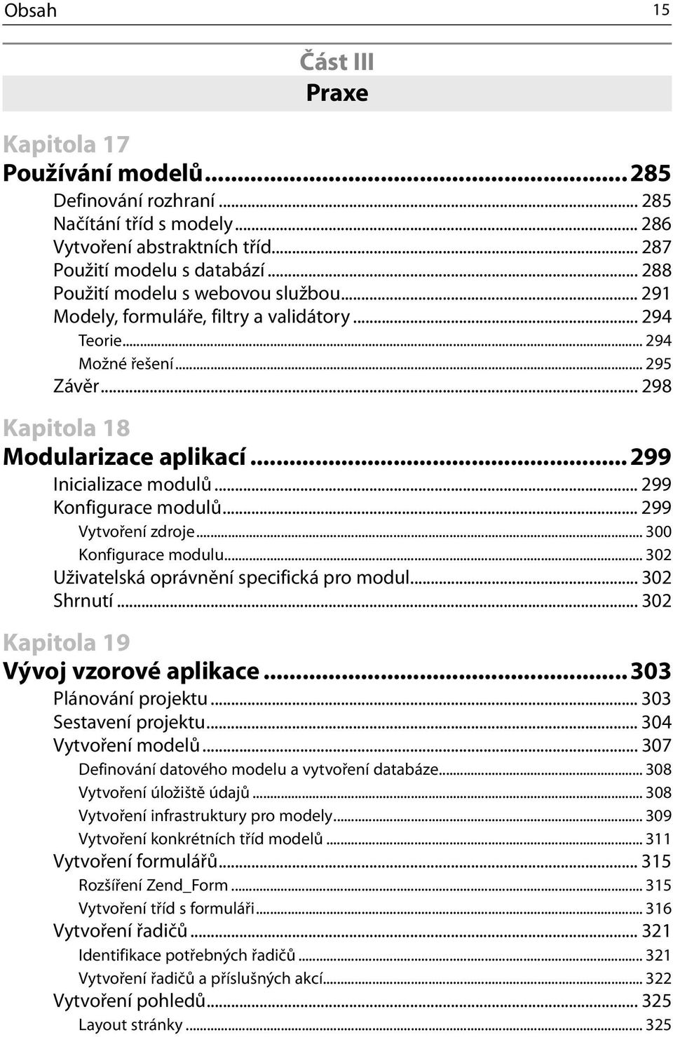 .. 299 Konfigurace modulů... 299 Vytvoření zdroje... 300 Konfigurace modulu... 302 Uživatelská oprávnění specifická pro modul... 302 Shrnutí... 302 Kapitola 19 Vývoj vzorové aplikace.