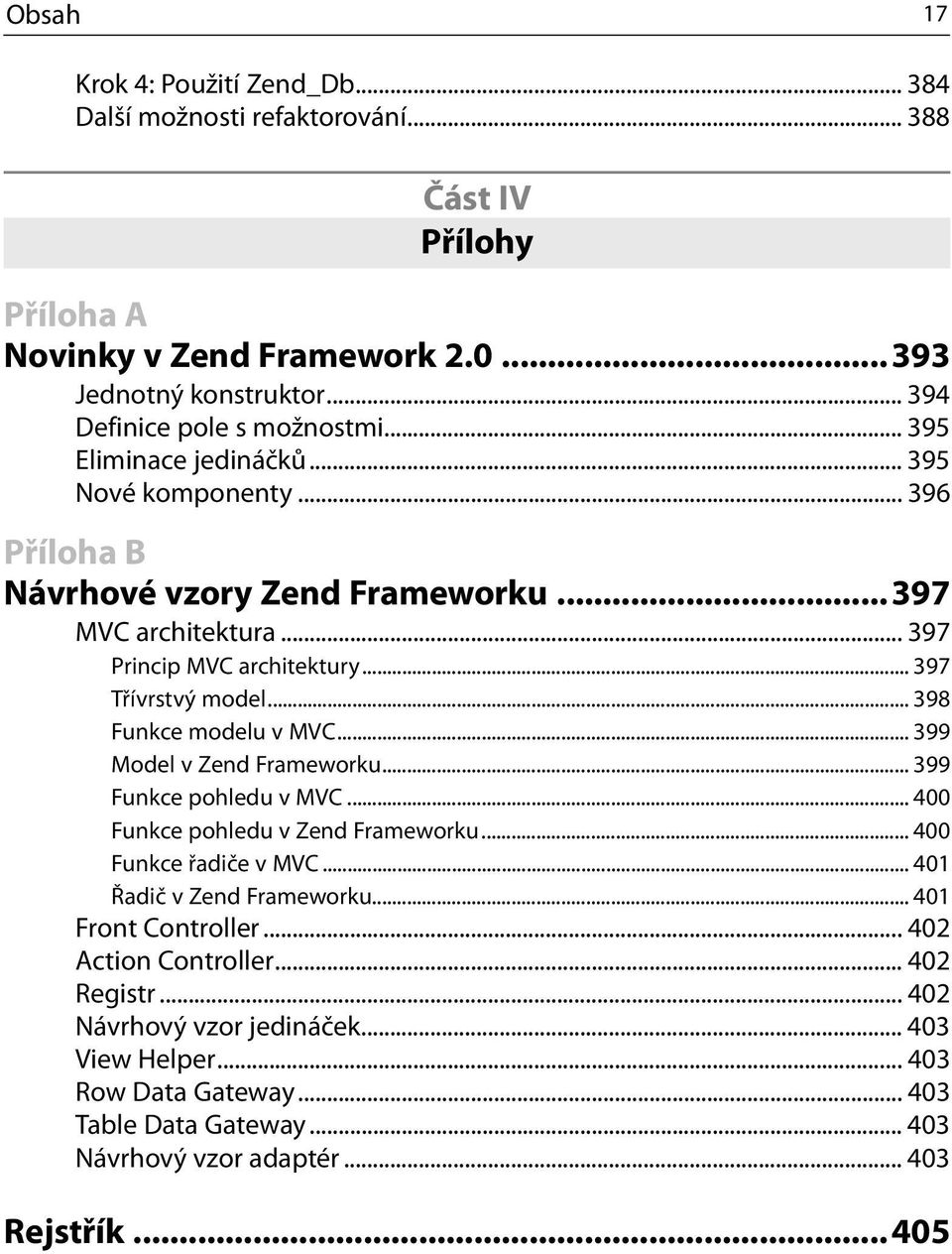 .. 398 Funkce modelu v MVC... 399 Model v Zend Frameworku... 399 Funkce pohledu v MVC... 400 Funkce pohledu v Zend Frameworku... 400 Funkce řadiče v MVC... 401 Řadič v Zend Frameworku.