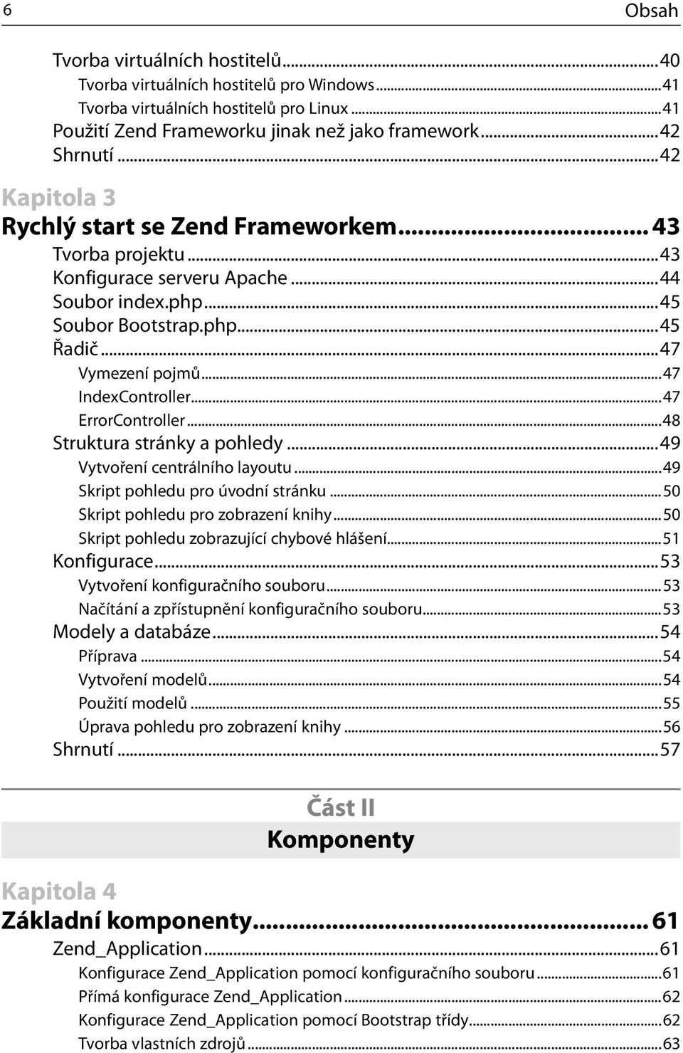..47 IndexController...47 ErrorController...48 Struktura stránky a pohledy...49 Vytvoření centrálního layoutu...49 Skript pohledu pro úvodní stránku...50 Skript pohledu pro zobrazení knihy.