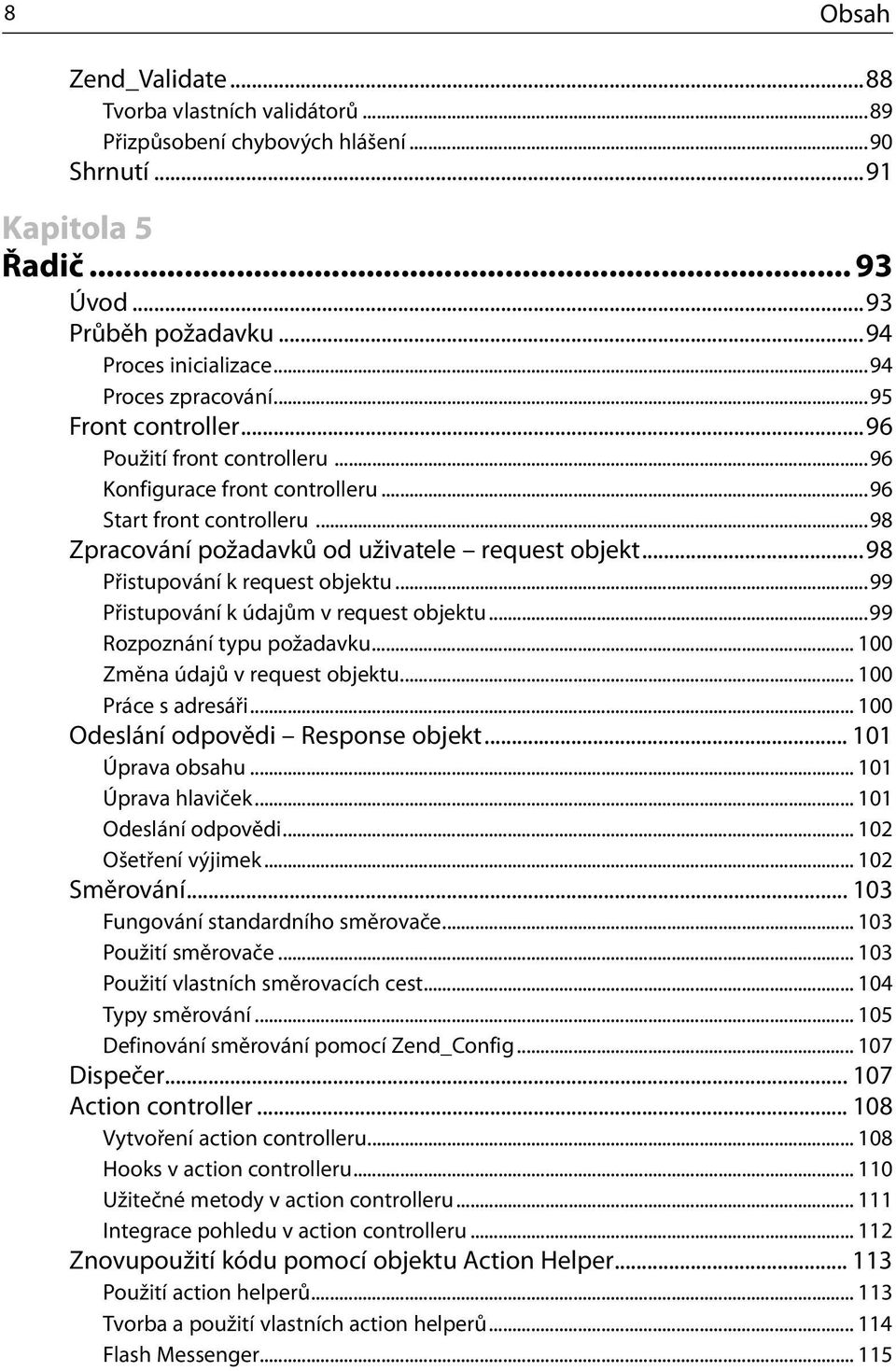 ..98 Přistupování k request objektu...99 Přistupování k údajům v request objektu...99 Rozpoznání typu požadavku... 100 Změna údajů v request objektu... 100 Práce s adresáři.