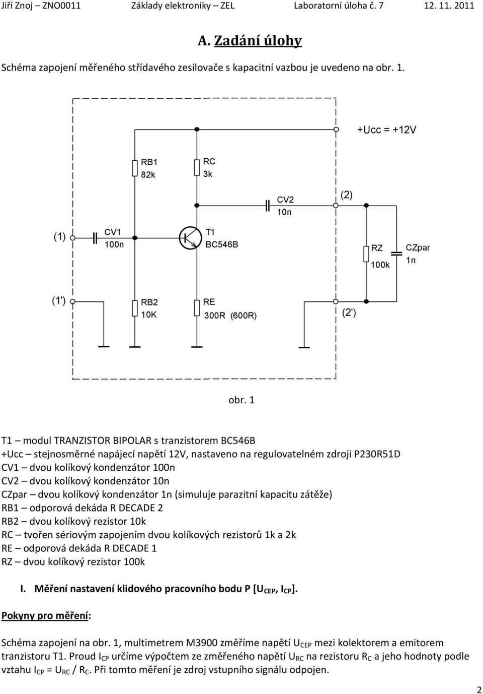 1 T1 modul TRANZISTOR BIPOLAR s tranzistorem BC546B +Ucc stejnosměrné napájecí napětí 12V, nastaveno na regulovatelném zdroji P230R51D CV1 dvou kolíkový kondenzátor 100n CV2 dvou kolíkový kondenzátor