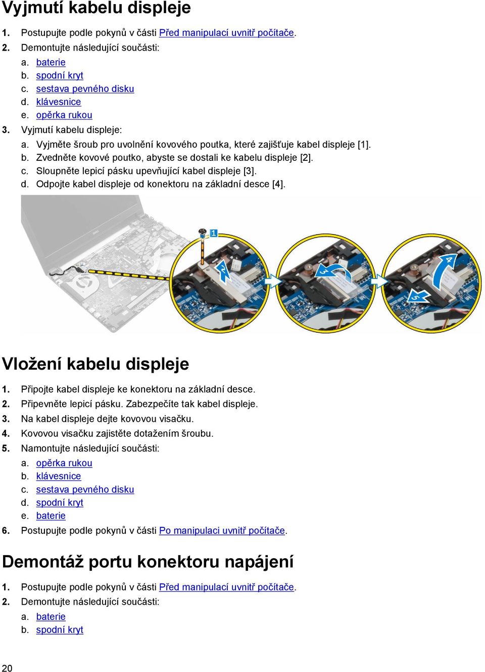 Sloupněte lepicí pásku upevňující kabel displeje [3]. d. Odpojte kabel displeje od konektoru na základní desce [4]. Vložení kabelu displeje 1. Připojte kabel displeje ke konektoru na základní desce.