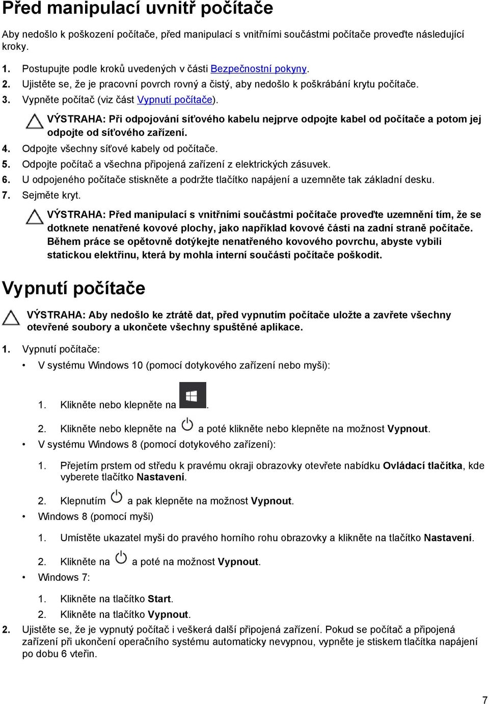 Vypněte počítač (viz část Vypnutí počítače). VÝSTRAHA: Při odpojování síťového kabelu nejprve odpojte kabel od počítače a potom jej odpojte od síťového zařízení. 4.