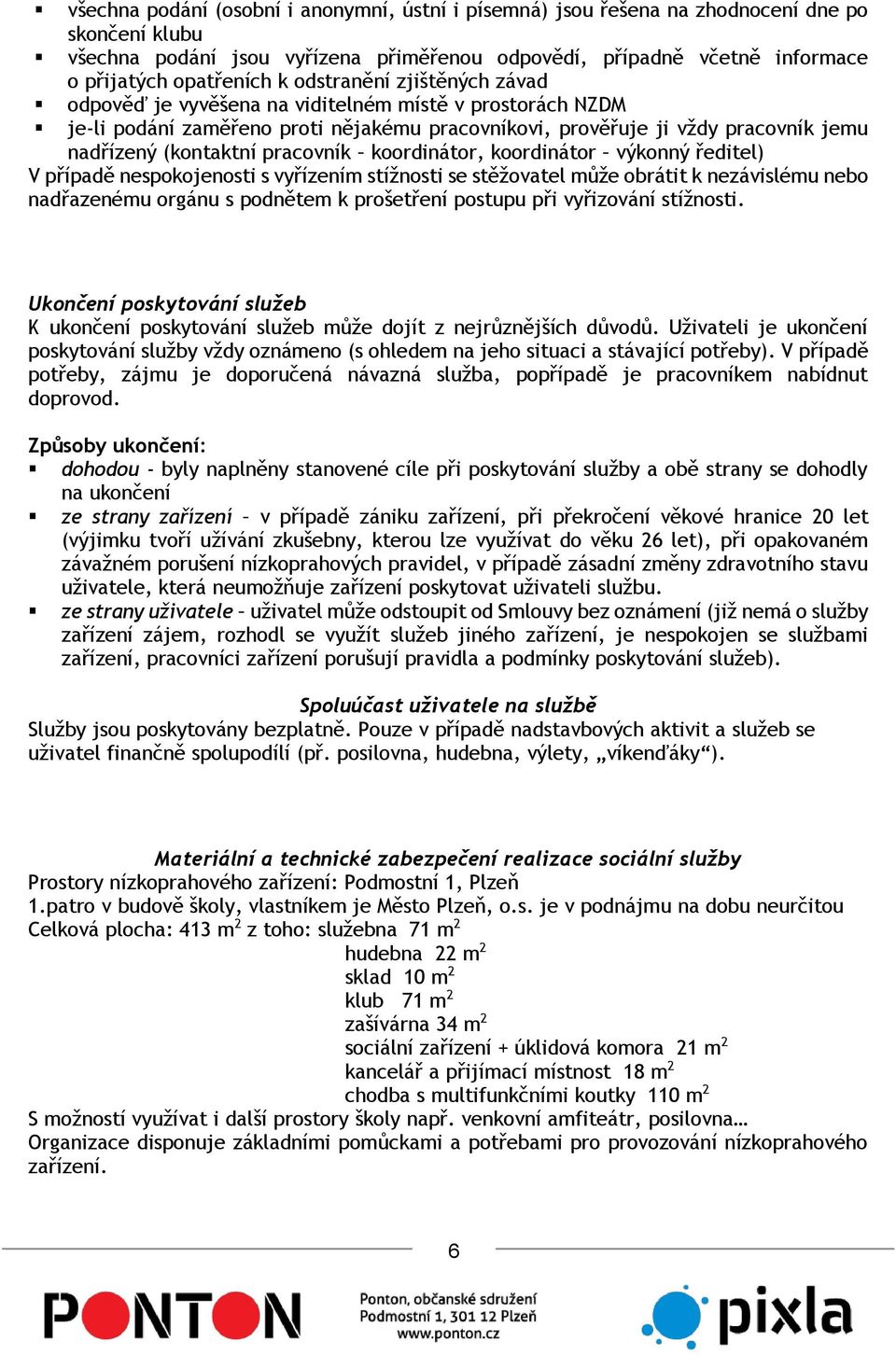 pracovník koordinátor, koordinátor výkonný ředitel) V případě nespokojenosti s vyřízením stížnosti se stěžovatel může obrátit k nezávislému nebo nadřazenému orgánu s podnětem k prošetření postupu při