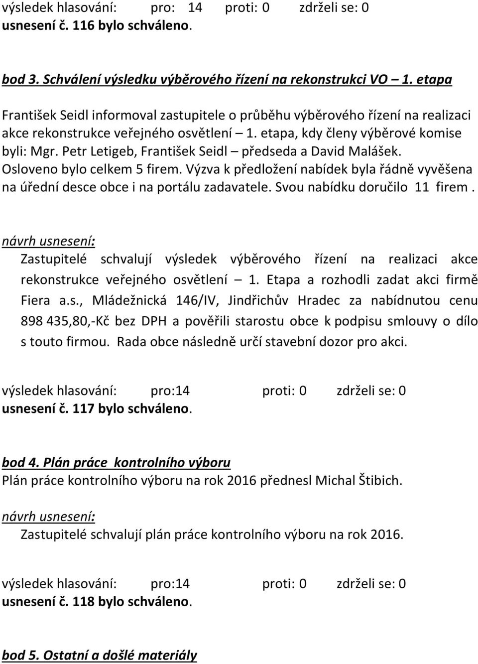 Petr Letigeb, František Seidl předseda a David Malášek. Osloveno bylo celkem 5 firem. Výzva k předložení nabídek byla řádně vyvěšena na úřední desce obce i na portálu zadavatele.