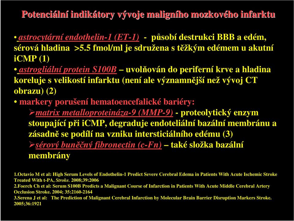 markery porušení hematoencefalické bariéry: matrix metalloproteináza-9 (MMP-9) - proteolytický enzym stoupající při icmp, degraduje endoteliální bazální membránu a zásadně se podílí na vzniku