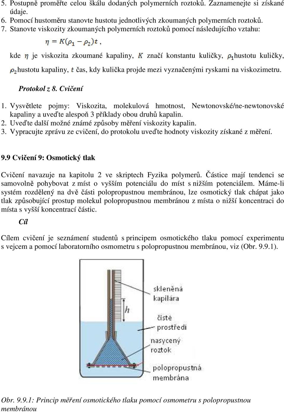 mezi vyznačenými ryskami na viskozimetru. Protokol z 8. Cvičení 1. Vysvětlete pojmy: Viskozita, molekulová hmotnost, Newtonovské/ne-newtonovské kapaliny a uveďte alespoň 3 příklady obou druhů kapalin.