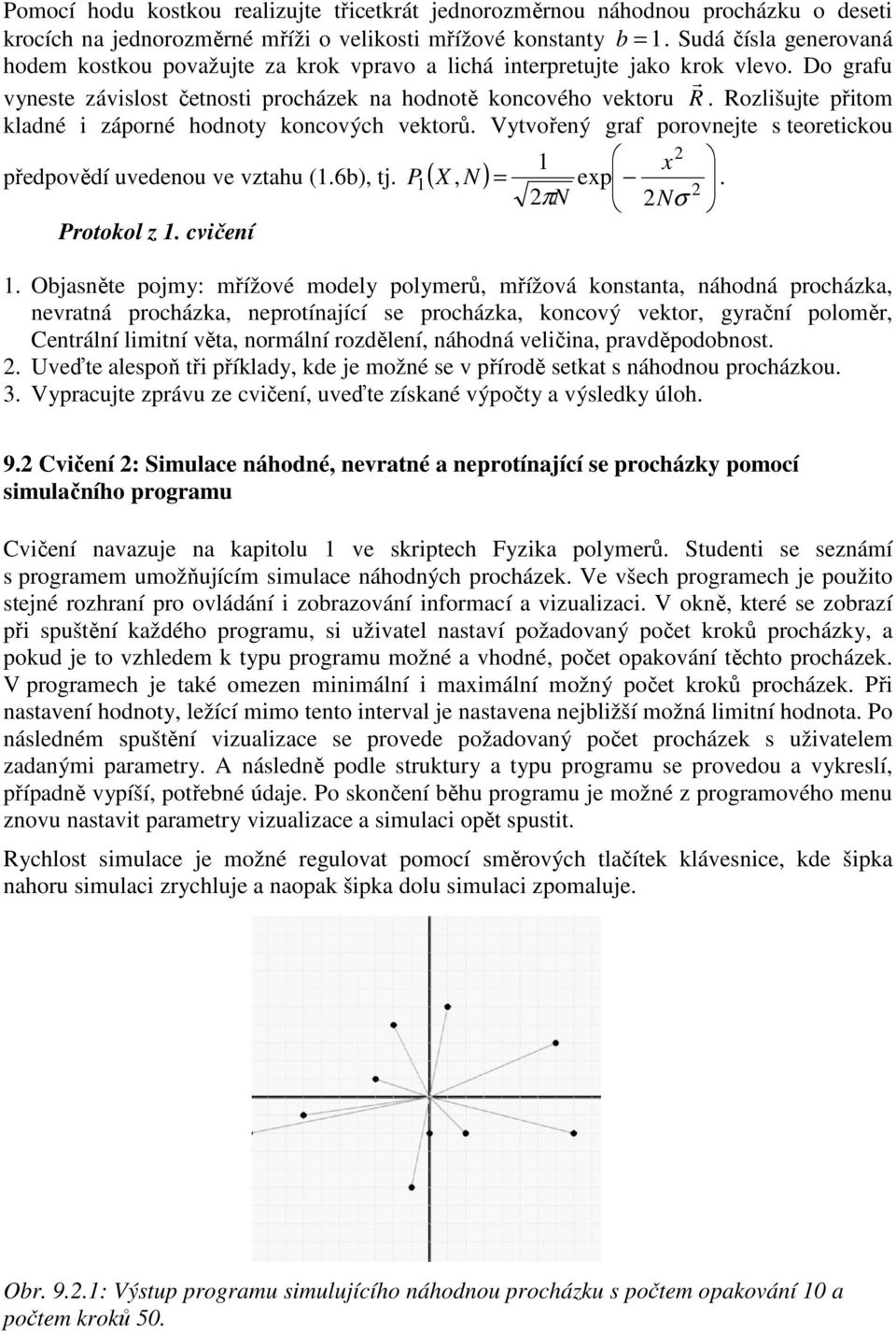 Rozlišujte přitom kladné i záporné hodnoty koncových vektorů. Vytvořený graf porovnejte s teoretickou 2 1 předpovědí uvedenou ve vztahu (1.6b), tj. ( ) x P 1 X, N = exp. 2 2πN 2Nσ Protokol z 1.