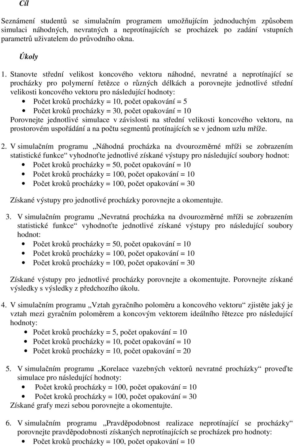 Stanovte střední velikost koncového vektoru náhodné, nevratné a neprotínající se procházky pro polymerní řetězce o různých délkách a porovnejte jednotlivé střední velikosti koncového vektoru pro