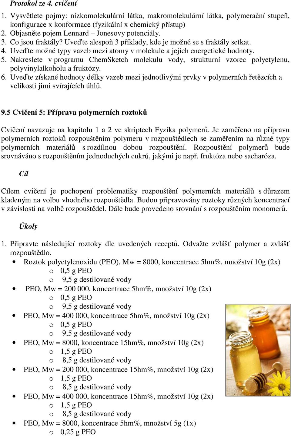 Uveďte možné typy vazeb mezi atomy v molekule a jejich energetické hodnoty. 5. Nakreslete v programu ChemSketch molekulu vody, strukturní vzorec polyetylenu, polyvinylalkoholu a fruktózy. 6.