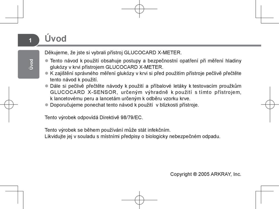 Dále si pečlivě přečtěte návody k použití a příbalové letáky k testovacím proužkům GLUCOCARD X-SENSOR, určeným výhradně k použití s tímto přístrojem, k lancetovému peru a lancetám určeným k