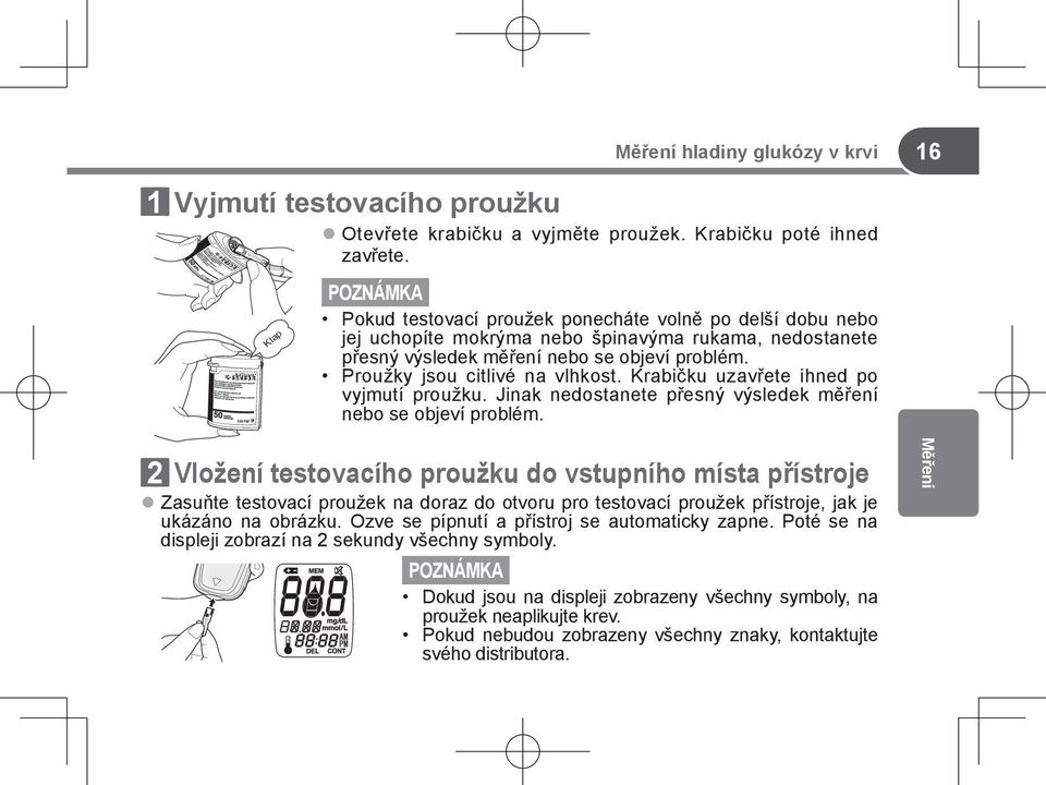 Krabičku uzavřete ihned po vyjmutí proužku. Jinak nedostanete přesný výsledek měření nebo se objeví problém.