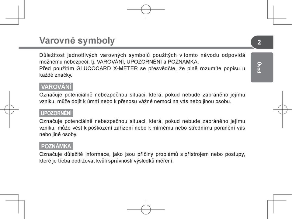 Úvod VAROVÁNÍ Označuje potenciálně nebezpečnou situaci, která, pokud nebude zabráněno jejímu vzniku, může dojít k úmrtí nebo k přenosu vážné nemoci na vás nebo jinou osobu.