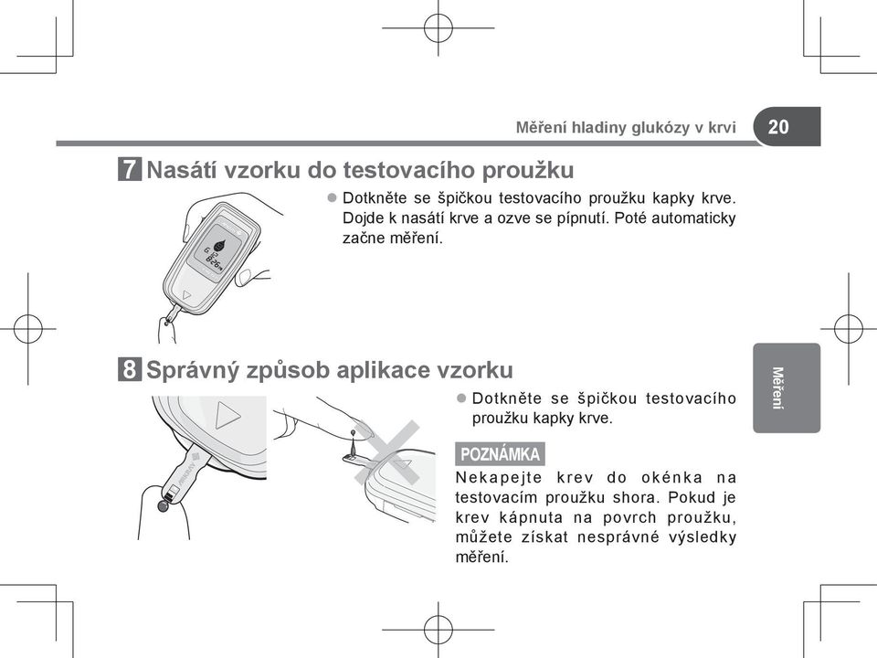 8 Správný způsob aplikace vzorku Dotkněte se špičkou testovacího proužku kapky krve.