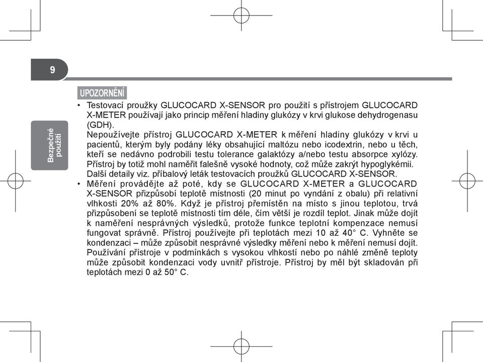 galaktózy a/nebo testu absorpce xylózy. Přístroj by totiž mohl naměřit falešně vysoké hodnoty, což může zakrýt hypoglykémii. Další detaily viz. příbalový leták testovacích proužků GLUCOCARD X-SENSOR.