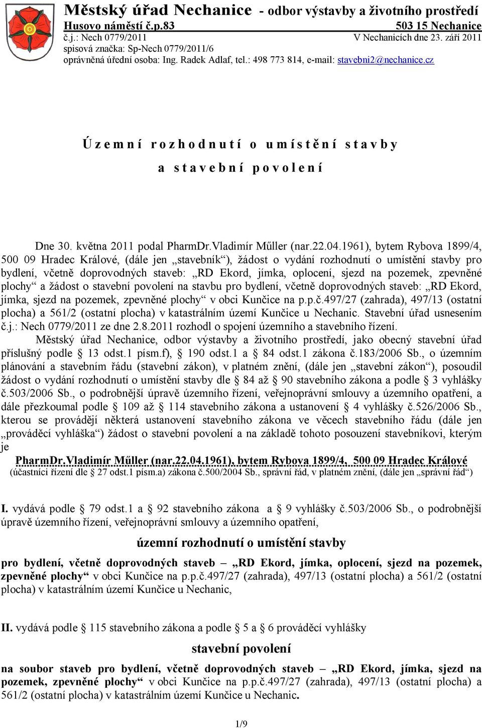 cz Územní rozhodnutí o umístění stavby a stavební povolení Dne 30. května 2011 podal PharmDr.Vladimír Műller (nar.22.04.