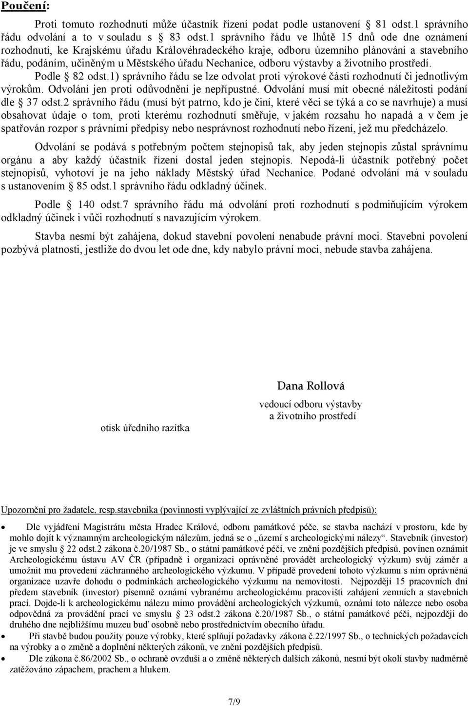 odboru výstavby a životního prostředí. Podle 82 odst.1) správního řádu se lze odvolat proti výrokové části rozhodnutí či jednotlivým výrokům. Odvolání jen proti odůvodnění je nepřípustné.